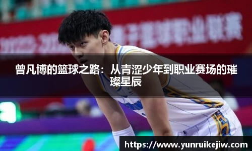 曾凡博的篮球之路：从青涩少年到职业赛场的璀璨星辰