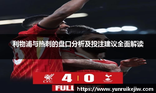 利物浦与热刺的盘口分析及投注建议全面解读