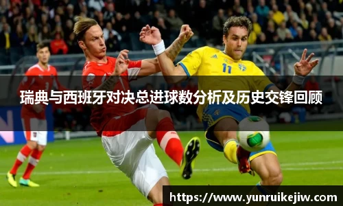 瑞典与西班牙对决总进球数分析及历史交锋回顾