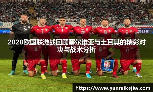 2020欧国联激战回顾塞尔维亚与土耳其的精彩对决与战术分析