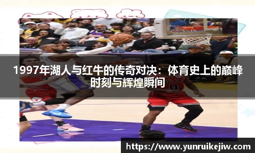 1997年湖人与红牛的传奇对决：体育史上的巅峰时刻与辉煌瞬间