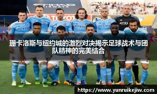 珊卡洛斯与纽约城的激烈对决揭示足球战术与团队精神的完美结合